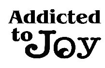 ADDICTED TO JOY