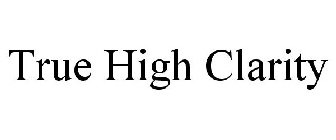 TRUE HIGH CLARITY