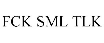 FCK SML TLK