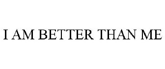 I AM BETTER THAN ME
