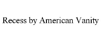 RECESS BY AMERICAN VANITY