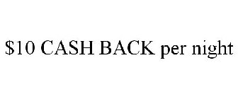 $10 CASH BACK PER NIGHT