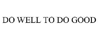 DO WELL TO DO GOOD
