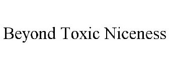 BEYOND TOXIC NICENESS