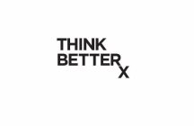 THINK BETTERX