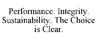 PERFORMANCE. INTEGRITY. SUSTAINABILITY. THE CHOICE IS CLEAR.