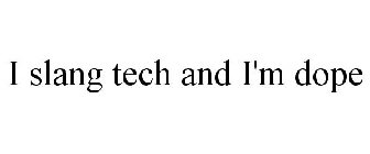 I SLANG TECH AND I'M DOPE