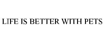 LIFE IS BETTER WITH PETS