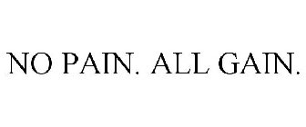 NO PAIN. ALL GAIN.