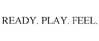 READY. PLAY. FEEL.