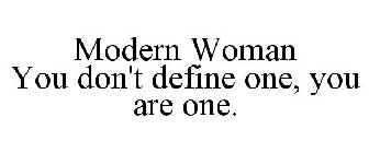 MODERN WOMAN YOU DON'T DEFINE ONE, YOU ARE ONE.