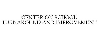 CENTER ON SCHOOL TURNAROUND AND IMPROVEMENT