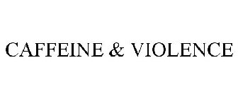 CAFFEINE & VIOLENCE