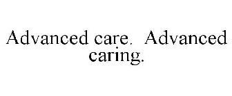 ADVANCED CARE. ADVANCED CARING.