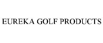 EUREKA GOLF PRODUCTS