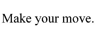 MAKE YOUR MOVE.