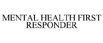 MENTAL HEALTH FIRST RESPONDER