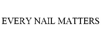 EVERY NAIL MATTERS