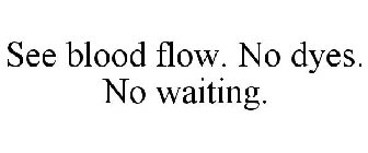 SEE BLOOD FLOW · NO DYES · NO WAITING.