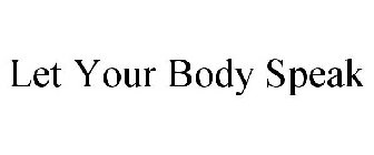 LET YOUR BODY SPEAK