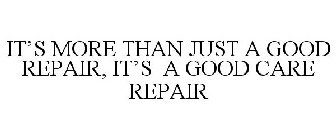 IT'S MORE THAN JUST A GOOD REPAIR, IT'S A GOOD CARE REPAIR