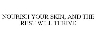 NOURISH YOUR SKIN, AND THE REST WILL THRIVE
