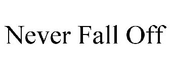 NEVER FALL OFF