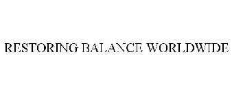 RESTORING BALANCE WORLDWIDE