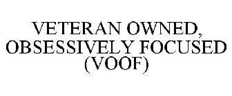 VETERAN OWNED, OBSESSIVELY FOCUSED (VOOF)