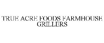 TRUE ACRE FOODS FARMHOUSE GRILLERS