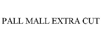 PALL MALL EXTRA CUT