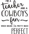 I'M A TEACHER AND A COWBOYS FAN WHICH MEANS I'M PRETTY MUCH PERFECT