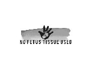 NO FETUS TISSUE USED