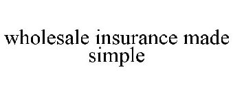 WHOLESALE INSURANCE MADE SIMPLE