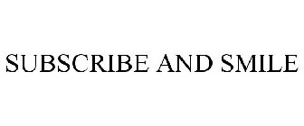 SUBSCRIBE AND SMILE