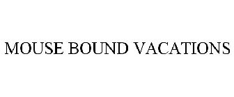 MOUSE BOUND VACATIONS