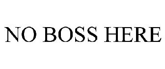 NO BOSS HERE