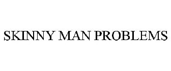 SKINNY MAN PROBLEMS