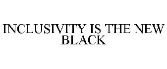 INCLUSIVITY IS THE NEW BLACK