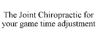 THE JOINT CHIROPRACTIC FOR YOUR GAME TIME ADJUSTMENT