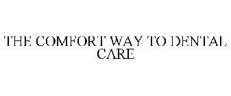 THE COMFORT WAY TO DENTAL CARE
