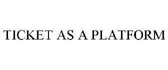 TICKET AS A PLATFORM