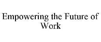 EMPOWERING THE FUTURE OF WORK