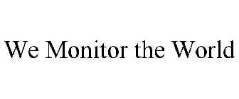 WE MONITOR THE WORLD