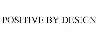 POSITIVE BY DESIGN