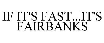 IF IT'S FAST...IT'S FAIRBANKS