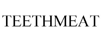 TEETHMEAT