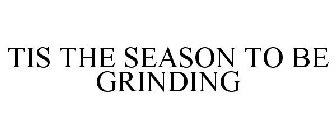 TIS THE SEASON TO BE GRINDING