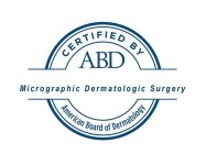 CERTIFIED BY ABD MICROGRAPHIC DERMATOLOGIC SURGERY AMERICAN BOARD OF DERMATOLOGY