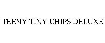 TEENY TINY CHIPS DELUXE